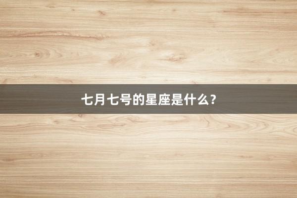 七月七号的星座是什么？