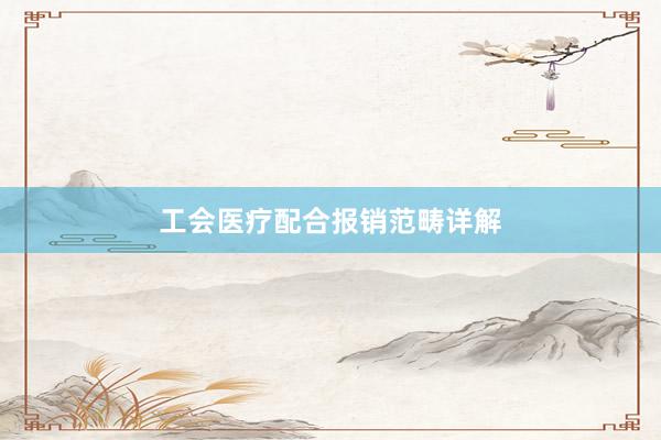 工会医疗配合报销范畴详解