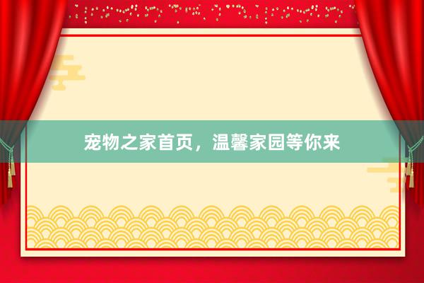 宠物之家首页，温馨家园等你来